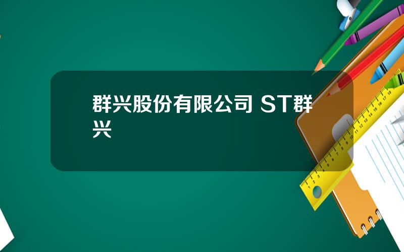 群兴股份有限公司 ST群兴